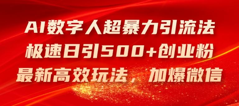 AI数字人超暴力引流法，极速日引500+创业粉，最新高效玩法，加爆微信【揭秘】-凌秋网创