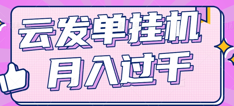 云发单挂机赚钱项目，零成本零门槛，新手躺平也能月入过千！-凌秋网创