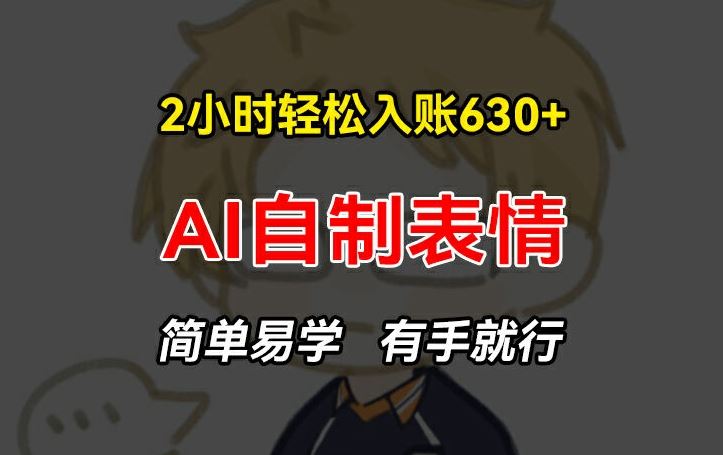 2小时轻松入账630+赚钱项目，手把手教你做AI自制表情，简单易学有手就行【揭秘】-凌秋网创