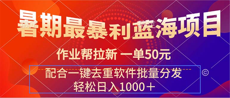 （11694期）暑期最暴利蓝海项目 作业帮拉新 一单50元 配合一键去重软件批量分发-凌秋网创
