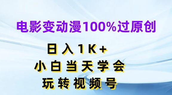 电影变动漫100%过原创，日入1K+，小白当天学会，玩转视频号【揭秘】-凌秋网创