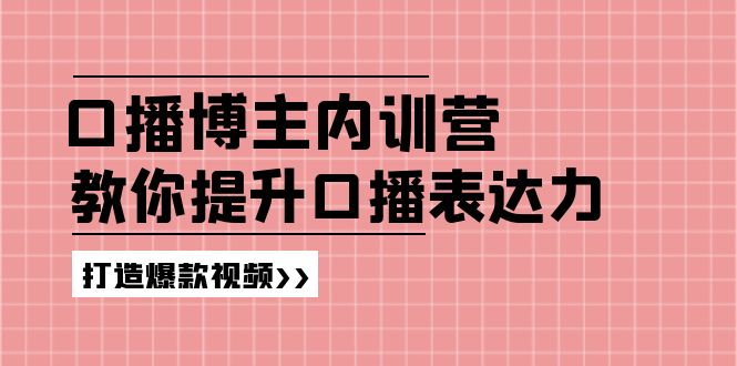 （11728期）口播博主内训营：百万粉丝博主教你提升口播表达力，打造爆款视频-凌秋网创