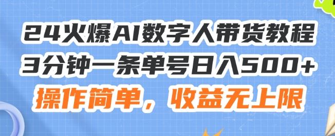 24火爆AI数字人带货教程，3分钟一条单号日入500+，操作简单，收益无上限【揭秘】-凌秋网创