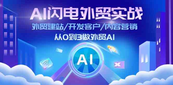 AI闪电外贸实战：外贸建站/开发客户/内容营销/从0到3做外贸AI（75节）-凌秋网创