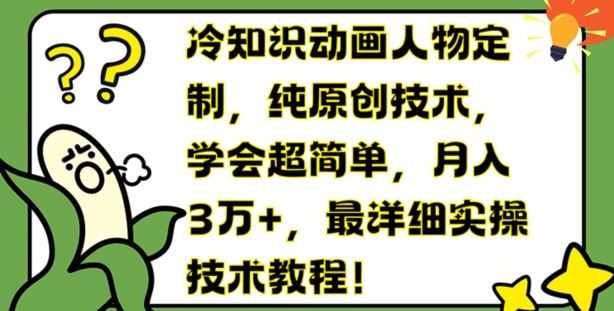 冷知识动画人物定制，纯原创技术，学会超简单，月入3万+，最详细实操技术教程【揭秘】-凌秋网创