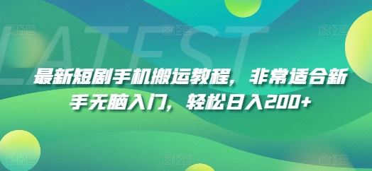 最新短剧手机搬运教程，非常适合新手无脑入门，轻松日入200+-凌秋网创
