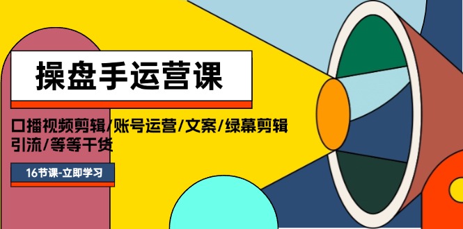 （11803期）操盘手运营课程：口播视频剪辑/账号运营/文案/绿幕剪辑/引流/干货/16节-凌秋网创