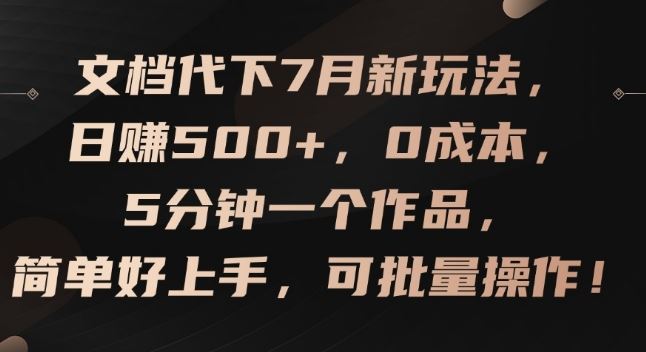 文档代下7月新玩法，日赚500+，0成本，5分钟一个作品，简单好上手，可批量操作【揭秘】-凌秋网创