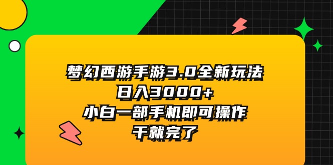 （11804期）梦幻西游手游3.0全新玩法，日入3000+，小白一部手机即可操作，干就完了-凌秋网创