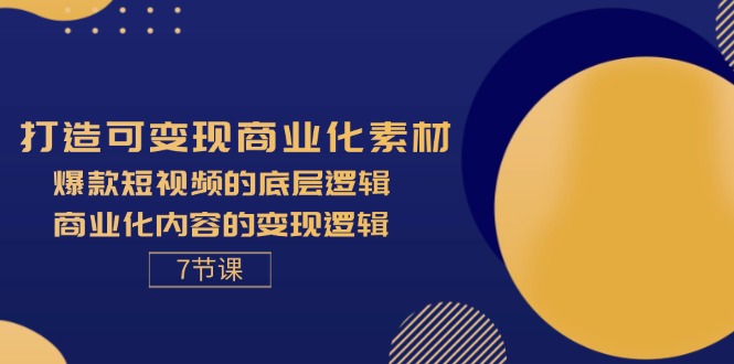 （11829期）打造可变现商业化素材，爆款短视频的底层逻辑，商业化内容的变现逻辑-7节-凌秋网创