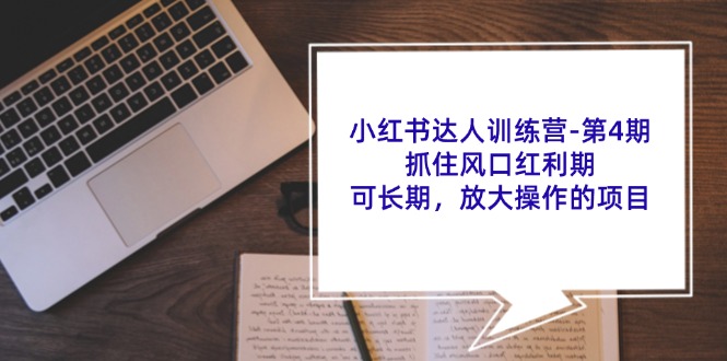 （11837期）小红书达人训练营-第4期：抓住风口红利期，可长期，放大操作的项目-凌秋网创