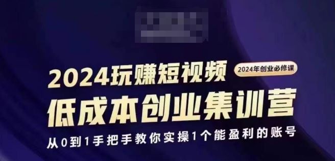 2024短视频创业集训班，2024创业必修，从0到1手把手教你实操1个能盈利的账号-凌秋网创
