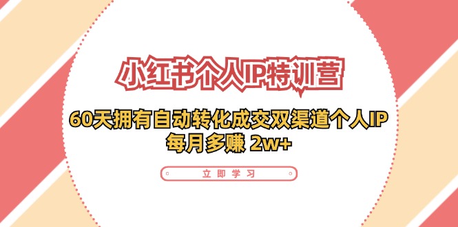 （11841期）小红书·个人IP特训营：60天拥有 自动转化成交双渠道个人IP，每月多赚 2w+-凌秋网创