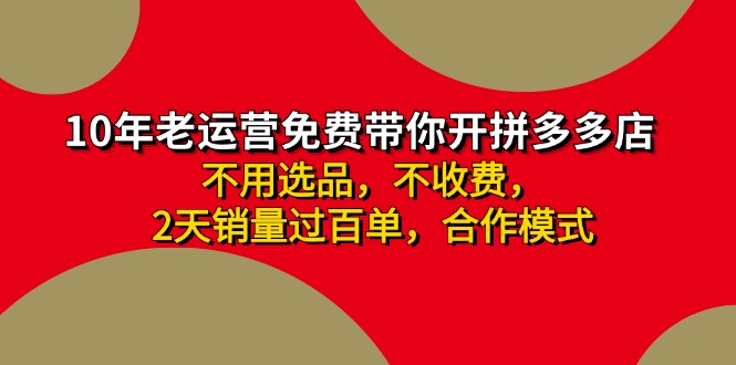 （11853期）拼多多 最新合作开店日收4000+两天销量过百单，无学费、老运营代操作、…-凌秋网创