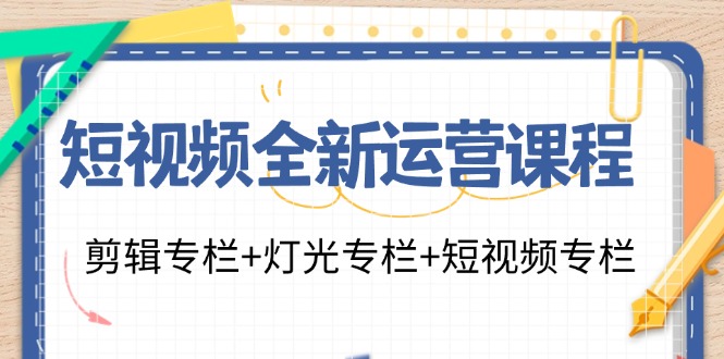 （11855期）短视频全新运营课程：剪辑专栏+灯光专栏+短视频专栏（23节课）-凌秋网创