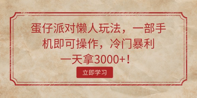 （11867期）蛋仔派对懒人玩法，一部手机即可操作，冷门暴利，一天拿3000+！-凌秋网创