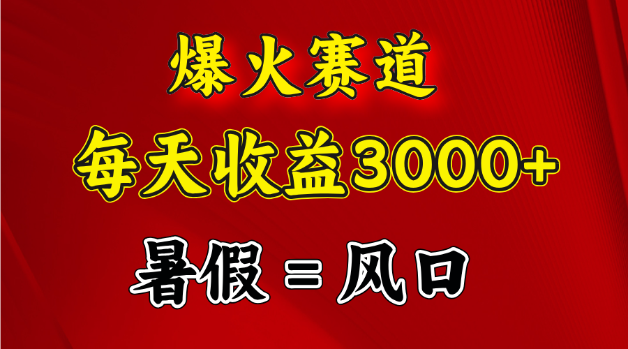 （11883期）爆火赛道.日入3000+，暑假就是风口期，闷声发财-凌秋网创