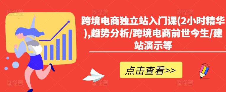 跨境电商独立站入门课(2小时精华),趋势分析/跨境电商前世今生/建站演示等-凌秋网创
