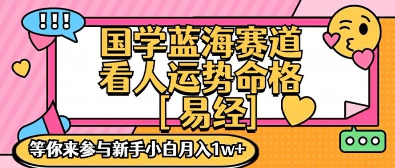 国学蓝海赋能赛道，零基础学习，手把手教学独一份新手小白月入1W+【揭秘】-凌秋网创
