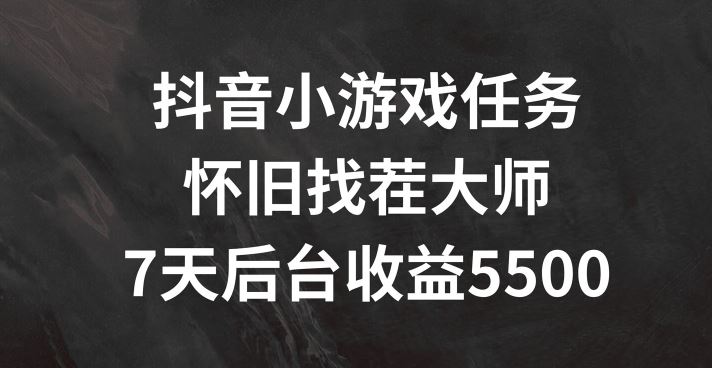 抖音小游戏任务，怀旧找茬，7天收入5500+【揭秘】-凌秋网创
