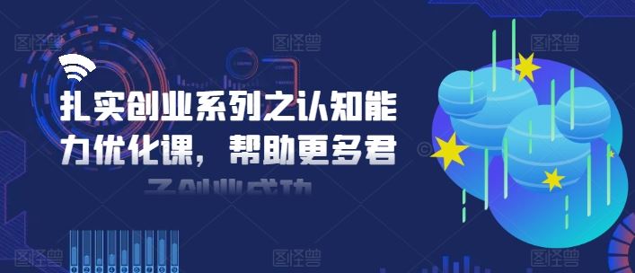 扎实创业系列之认知能力优化课，帮助更多君子创业成功-凌秋网创