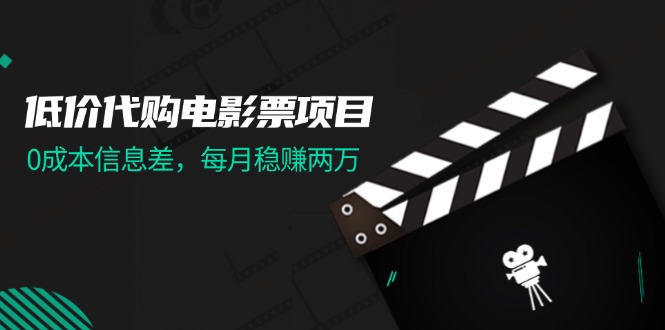 （11950期）低价代购电影票项目，0成本信息差，每月稳赚两万！-凌秋网创