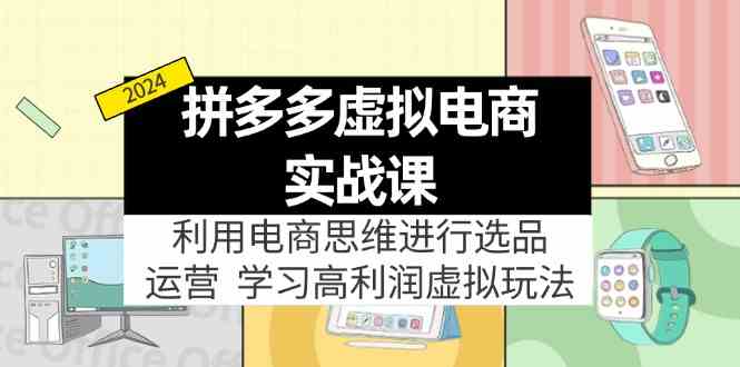 拼多多虚拟资源实战玩法：电商思维进行选品+运营，高利润虚拟玩法！-凌秋网创