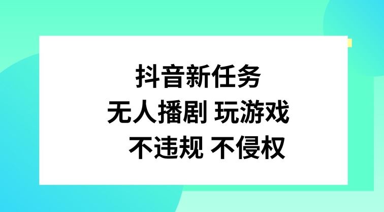 抖音新任务，无人播剧玩游戏，不违规不侵权【揭秘】-凌秋网创
