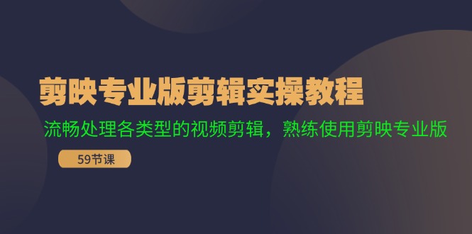 （11969期）剪映专业版剪辑实操教程：流畅处理各类型的视频剪辑，熟练使用剪映专业版-凌秋网创