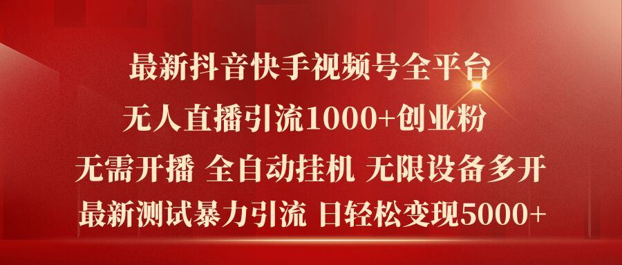 最新抖音快手视频号全平台无人直播引流1000+精准创业粉，日轻松变现5k+【揭秘】-凌秋网创
