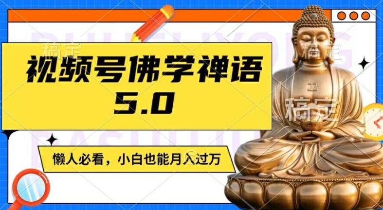 视频号佛学禅语5.0，纯原创视频，每天1-2小时，保底月入过W，适合宝妈、上班族、大学生【揭秘】-凌秋网创