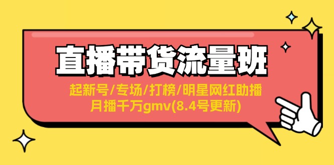 （11987期）直播带货流量班：起新号/专场/打榜/明星网红助播/月播千万gmv(8.4号更新)-凌秋网创
