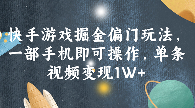 （11994期）快手游戏掘金偏门玩法，一部手机即可操作，单条视频变现1W+-凌秋网创