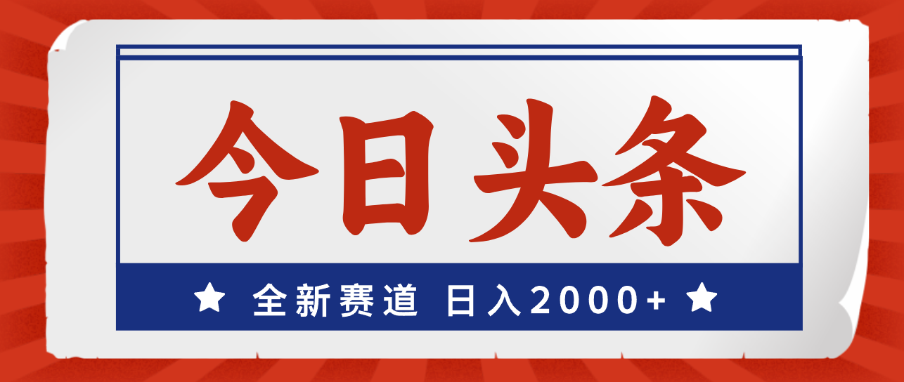 （12001期）今日头条，全新赛道，小白易上手，日入2000+-凌秋网创