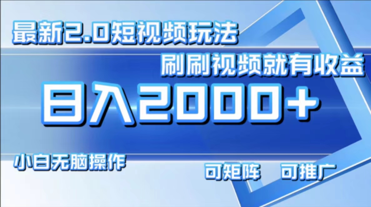 （12011期）最新短视频2.0玩法，刷刷视频就有收益.小白无脑操作，日入2000+-凌秋网创