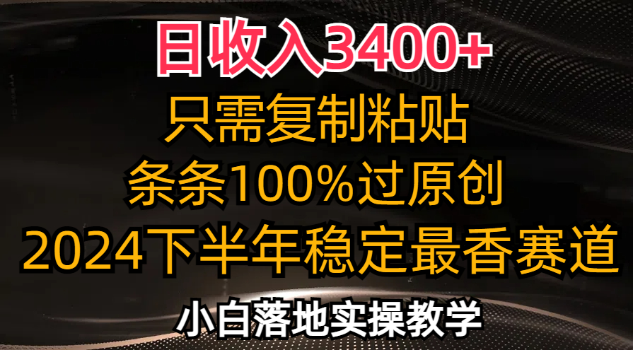（12010期）日收入3400+，只需复制粘贴，条条过原创，2024下半年最香赛道，小白也…-凌秋网创