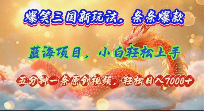 （12014期）爆笑三国新玩法每条都爆，视频收益 7000+，5 分钟原创，多种变现爽歪歪-凌秋网创
