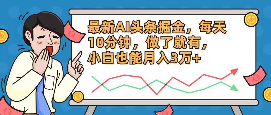 （12021期）最新AI头条掘金，每天10分钟，做了就有，小白也能月入3万+-凌秋网创
