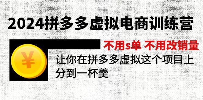 （12024期）2024拼多多虚拟电商训练营 不s单 不改销量  做虚拟项目分一杯羹(更新10节)-凌秋网创