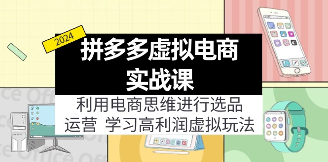 （12025期）拼多多虚拟电商实战课：虚拟资源选品+运营，高利润虚拟玩法（更新14节）-凌秋网创