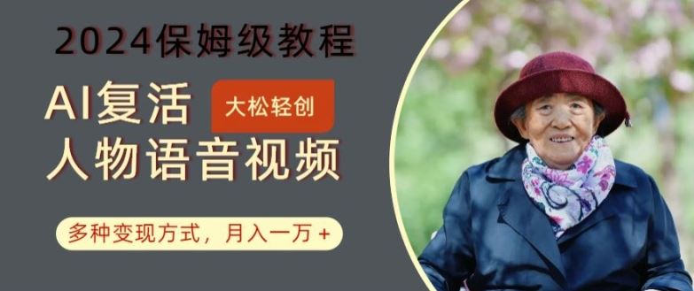 AI复活人物讲话视频：2024保姆级教程，多种变现方式，月入一万+【揭秘】-凌秋网创