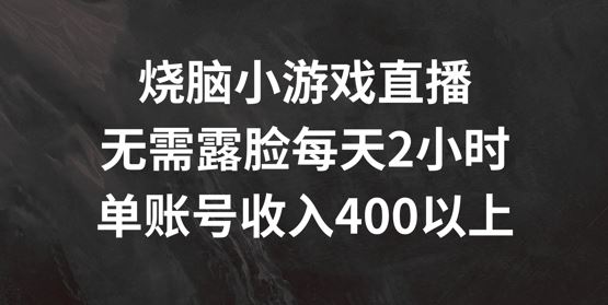 烧脑小游戏直播，无需露脸每天2小时，单账号日入400+【揭秘】-凌秋网创