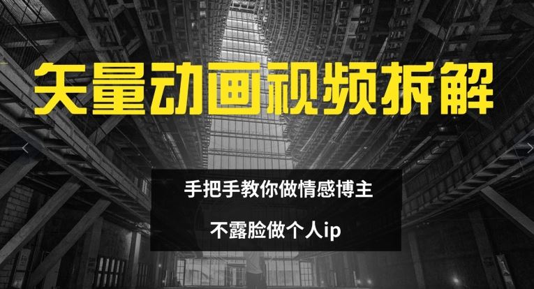 矢量动画视频全拆解 手把手教你做情感博主 不露脸做个人ip【揭秘】-凌秋网创
