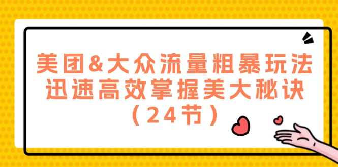 美团&大众流量粗暴玩法，迅速高效掌握美大秘诀（24节）-凌秋网创