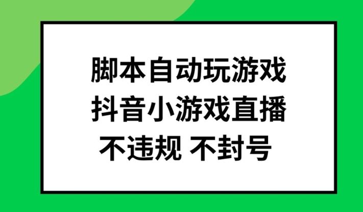 脚本自动玩游戏，抖音小游戏直播，不违规不封号可批量做【揭秘】-凌秋网创