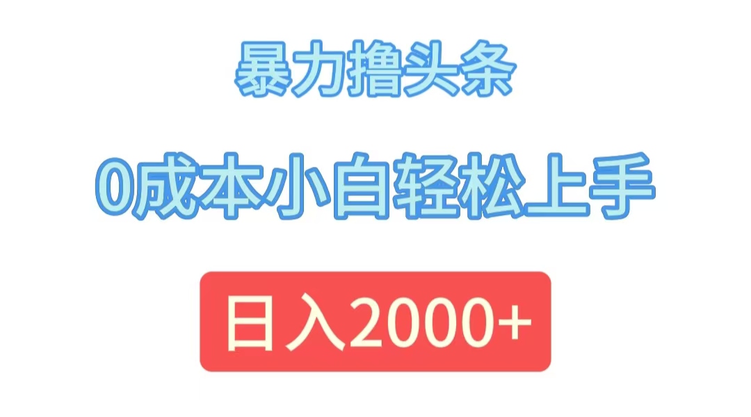 （12068期）暴力撸头条，0成本小白轻松上手，日入2000+-凌秋网创