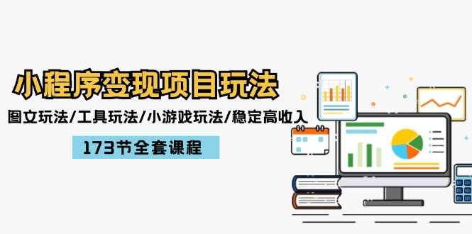 （12075期）小程序变现项目玩法：图文玩法/工具玩法/小游戏玩法/稳定高收入/173节课程-凌秋网创