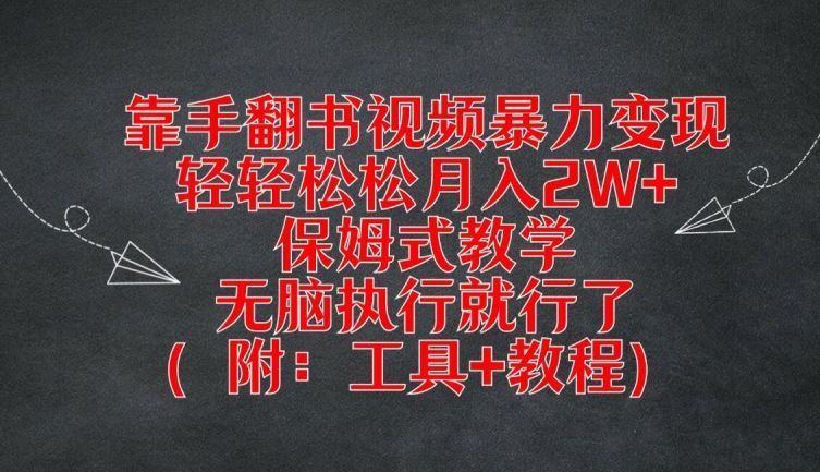 靠手翻书视频暴力变现，轻轻松松月入2W+，保姆式教学，无脑执行就行了(附：工具+教程)【揭秘】-凌秋网创