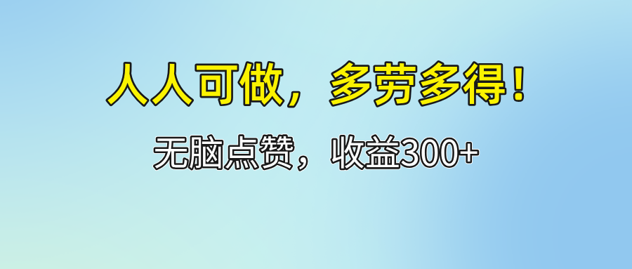 （12126期）人人可做！轻松点赞，收益300+，多劳多得！-凌秋网创