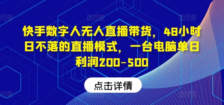 快手数字人无人直播带货，48小时日不落的直播模式，一台电脑单日利润200-500-凌秋网创